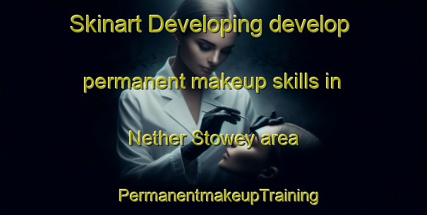 Skinart Developing develop permanent makeup skills in Nether Stowey area | PermanentmakeupTraining | PermanentmakeupClasses | SkinartTraining-United Kingdom