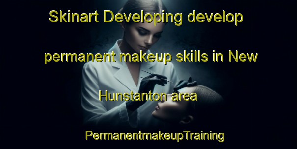 Skinart Developing develop permanent makeup skills in New Hunstanton area | #PermanentmakeupTraining #PermanentmakeupClasses #SkinartTraining-United Kingdom