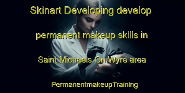 Skinart Developing develop permanent makeup skills in Saint Michaels On Wyre area | PermanentmakeupTraining | PermanentmakeupClasses | SkinartTraining-United Kingdom