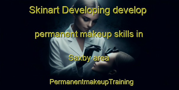 Skinart Developing develop permanent makeup skills in Saxby area | PermanentmakeupTraining | PermanentmakeupClasses | SkinartTraining-United Kingdom
