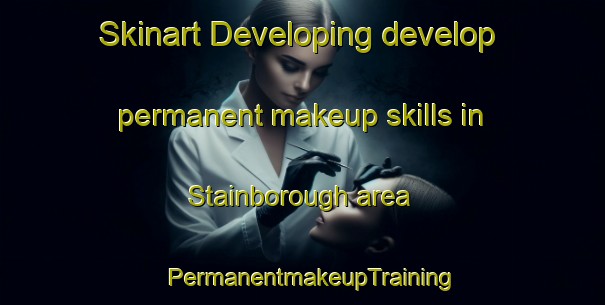 Skinart Developing develop permanent makeup skills in Stainborough area | PermanentmakeupTraining | PermanentmakeupClasses | SkinartTraining-United Kingdom