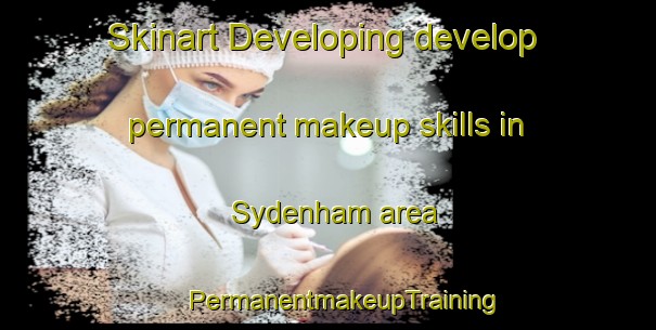 Skinart Developing develop permanent makeup skills in Sydenham area | #PermanentmakeupTraining #PermanentmakeupClasses #SkinartTraining-United Kingdom