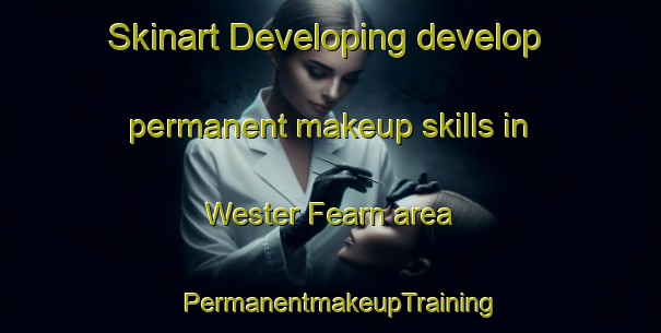Skinart Developing develop permanent makeup skills in Wester Fearn area | PermanentmakeupTraining | PermanentmakeupClasses | SkinartTraining-United Kingdom