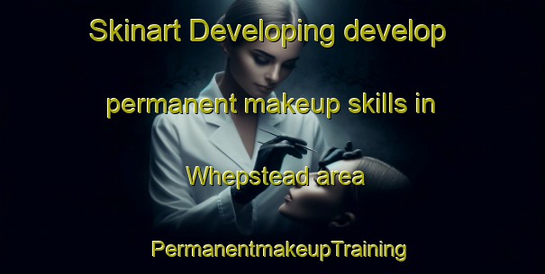 Skinart Developing develop permanent makeup skills in Whepstead area | PermanentmakeupTraining | PermanentmakeupClasses | SkinartTraining-United Kingdom