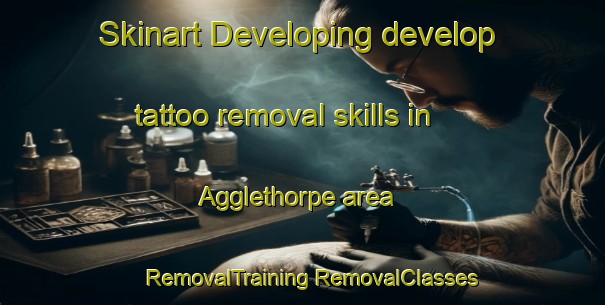 Skinart Developing develop tattoo removal skills in Agglethorpe area | #RemovalTraining #RemovalClasses #SkinartTraining-United Kingdom