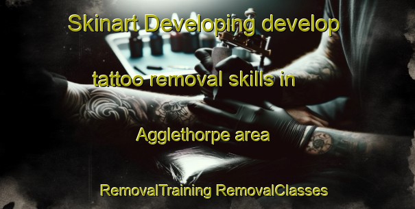 Skinart Developing develop tattoo removal skills in Agglethorpe area | #RemovalTraining #RemovalClasses #SkinartTraining-United Kingdom