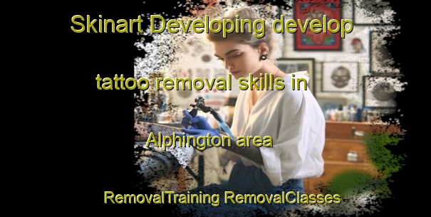 Skinart Developing develop tattoo removal skills in Alphington area | #RemovalTraining #RemovalClasses #SkinartTraining-United Kingdom