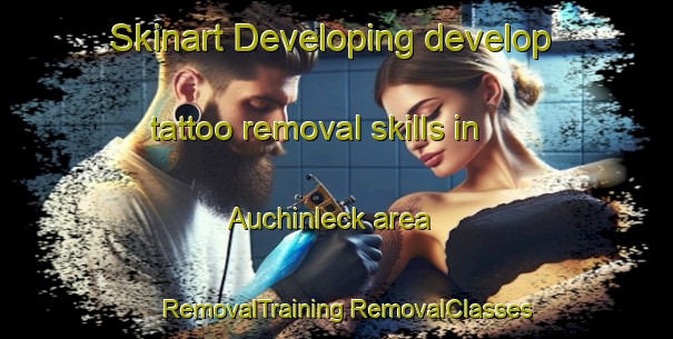 Skinart Developing develop tattoo removal skills in Auchinleck area | #RemovalTraining #RemovalClasses #SkinartTraining-United Kingdom