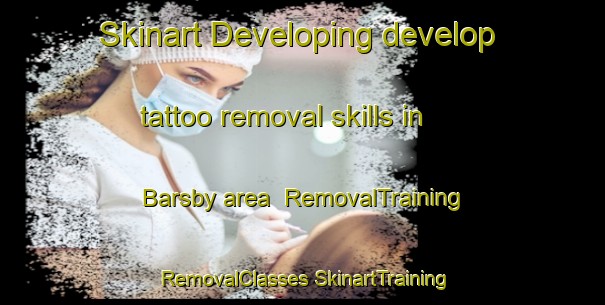 Skinart Developing develop tattoo removal skills in Barsby area | #RemovalTraining #RemovalClasses #SkinartTraining-United Kingdom