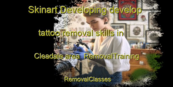 Skinart Developing develop tattoo removal skills in Cleadale area | RemovalTraining | RemovalClasses | SkinartTraining-United Kingdom