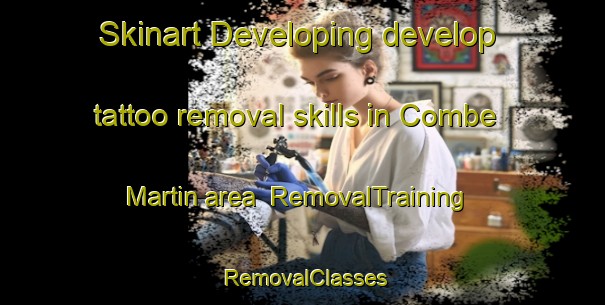Skinart Developing develop tattoo removal skills in Combe Martin area | RemovalTraining | RemovalClasses | SkinartTraining-United Kingdom