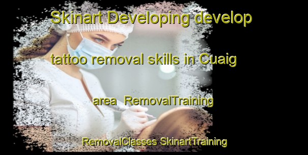 Skinart Developing develop tattoo removal skills in Cuaig area | #RemovalTraining #RemovalClasses #SkinartTraining-United Kingdom