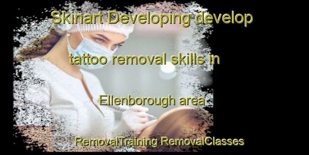 Skinart Developing develop tattoo removal skills in Ellenborough area | #RemovalTraining #RemovalClasses #SkinartTraining-United Kingdom