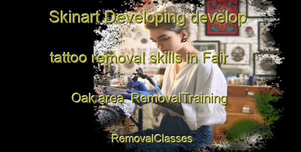 Skinart Developing develop tattoo removal skills in Fair Oak area | RemovalTraining | RemovalClasses | SkinartTraining-United Kingdom