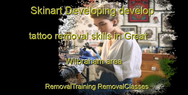 Skinart Developing develop tattoo removal skills in Great Wilbraham area | #RemovalTraining #RemovalClasses #SkinartTraining-United Kingdom