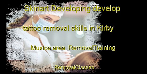 Skinart Developing develop tattoo removal skills in Kirby Muxloe area | RemovalTraining | RemovalClasses | SkinartTraining-United Kingdom