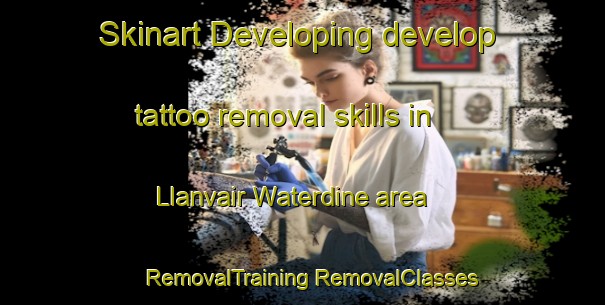 Skinart Developing develop tattoo removal skills in Llanvair Waterdine area | #RemovalTraining #RemovalClasses #SkinartTraining-United Kingdom