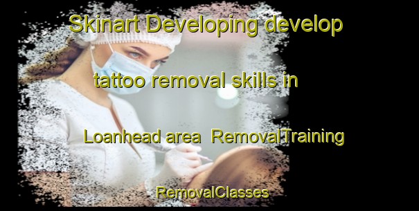 Skinart Developing develop tattoo removal skills in Loanhead area | RemovalTraining | RemovalClasses | SkinartTraining-United Kingdom