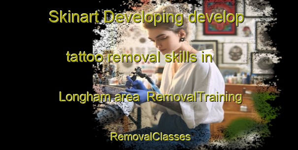 Skinart Developing develop tattoo removal skills in Longham area | RemovalTraining | RemovalClasses | SkinartTraining-United Kingdom