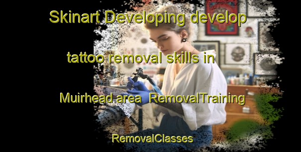 Skinart Developing develop tattoo removal skills in Muirhead area | RemovalTraining | RemovalClasses | SkinartTraining-United Kingdom