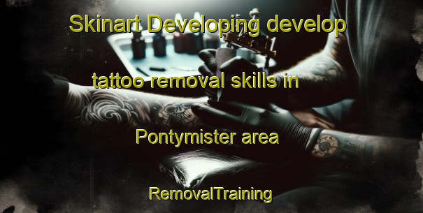 Skinart Developing develop tattoo removal skills in Pontymister area | RemovalTraining | RemovalClasses | SkinartTraining-United Kingdom