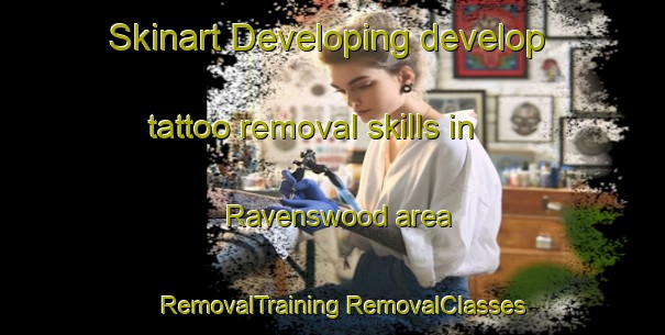 Skinart Developing develop tattoo removal skills in Ravenswood area | #RemovalTraining #RemovalClasses #SkinartTraining-United Kingdom