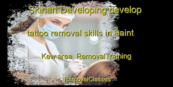 Skinart Developing develop tattoo removal skills in Saint Kew area | RemovalTraining | RemovalClasses | SkinartTraining-United Kingdom