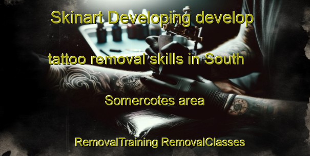 Skinart Developing develop tattoo removal skills in South Somercotes area | #RemovalTraining #RemovalClasses #SkinartTraining-United Kingdom