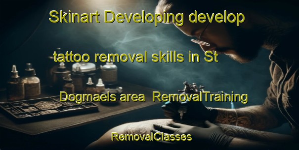 Skinart Developing develop tattoo removal skills in St  Dogmaels area | RemovalTraining | RemovalClasses | SkinartTraining-United Kingdom