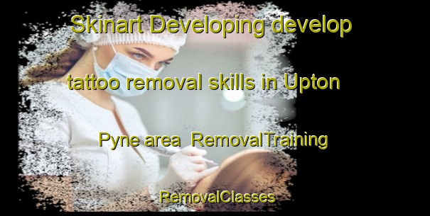 Skinart Developing develop tattoo removal skills in Upton Pyne area | RemovalTraining | RemovalClasses | SkinartTraining-United Kingdom