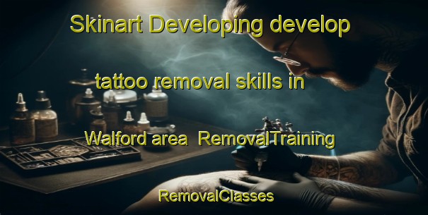 Skinart Developing develop tattoo removal skills in Walford area | RemovalTraining | RemovalClasses | SkinartTraining-United Kingdom