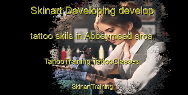 Skinart Developing develop tattoo skils in Abbeymead area | #TattooTraining #TattooClasses #SkinartTraining-United Kingdom