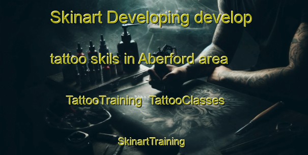 Skinart Developing develop tattoo skils in Aberford area | TattooTraining | TattooClasses | SkinartTraining-United Kingdom