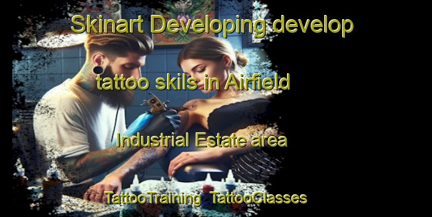 Skinart Developing develop tattoo skils in Airfield Industrial Estate area | TattooTraining | TattooClasses | SkinartTraining-United Kingdom