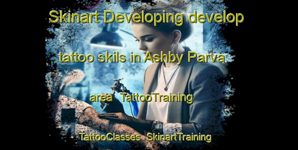 Skinart Developing develop tattoo skils in Ashby Parva area | TattooTraining | TattooClasses | SkinartTraining-United Kingdom