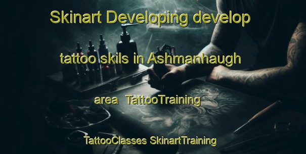 Skinart Developing develop tattoo skils in Ashmanhaugh area | #TattooTraining #TattooClasses #SkinartTraining-United Kingdom