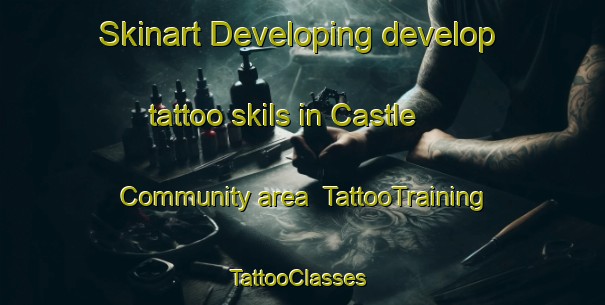Skinart Developing develop tattoo skils in Castle Community area | TattooTraining | TattooClasses | SkinartTraining-United Kingdom
