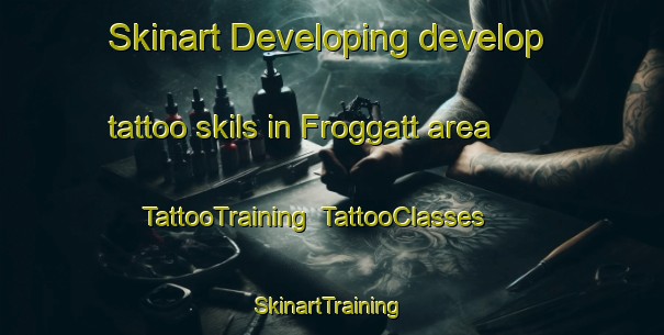 Skinart Developing develop tattoo skils in Froggatt area | TattooTraining | TattooClasses | SkinartTraining-United Kingdom