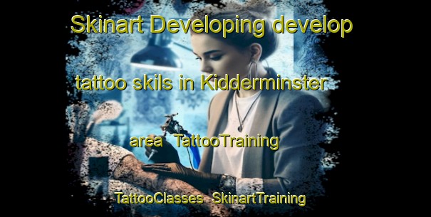 Skinart Developing develop tattoo skils in Kidderminster area | TattooTraining | TattooClasses | SkinartTraining-United Kingdom