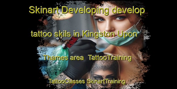 Skinart Developing develop tattoo skils in Kingston Upon Thames area | #TattooTraining #TattooClasses #SkinartTraining-United Kingdom