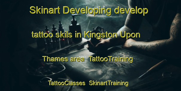Skinart Developing develop tattoo skils in Kingston Upon Thames area | TattooTraining | TattooClasses | SkinartTraining-United Kingdom