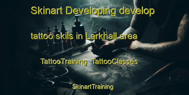 Skinart Developing develop tattoo skils in Larkhall area | TattooTraining | TattooClasses | SkinartTraining-United Kingdom