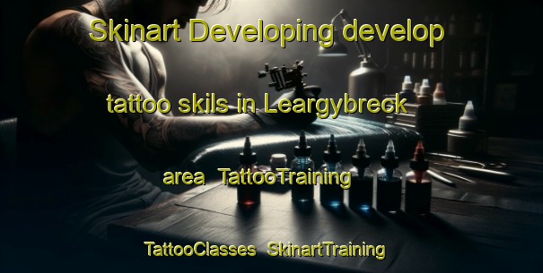 Skinart Developing develop tattoo skils in Leargybreck area | TattooTraining | TattooClasses | SkinartTraining-United Kingdom
