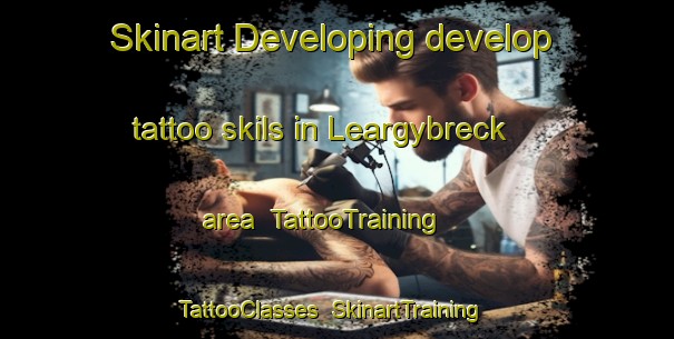 Skinart Developing develop tattoo skils in Leargybreck area | TattooTraining | TattooClasses | SkinartTraining-United Kingdom