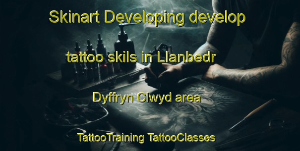 Skinart Developing develop tattoo skils in Llanbedr Dyffryn Clwyd area | #TattooTraining #TattooClasses #SkinartTraining-United Kingdom