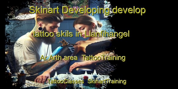 Skinart Developing develop tattoo skils in Llanfihangel Ar Arth area | TattooTraining | TattooClasses | SkinartTraining-United Kingdom