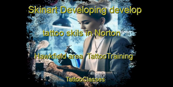Skinart Developing develop tattoo skils in Norton Hawkfield area | TattooTraining | TattooClasses | SkinartTraining-United Kingdom