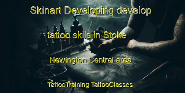 Skinart Developing develop tattoo skils in Stoke Newington Central area | #TattooTraining #TattooClasses #SkinartTraining-United Kingdom