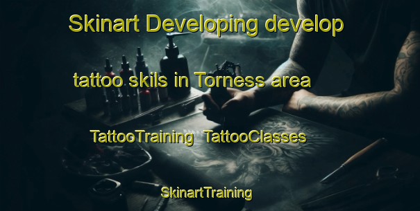 Skinart Developing develop tattoo skils in Torness area | TattooTraining | TattooClasses | SkinartTraining-United Kingdom