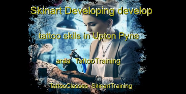 Skinart Developing develop tattoo skils in Upton Pyne area | TattooTraining | TattooClasses | SkinartTraining-United Kingdom